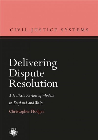 Delivering Dispute Resolution : A Holistic Review of Models in England and Wales (Hardcover)