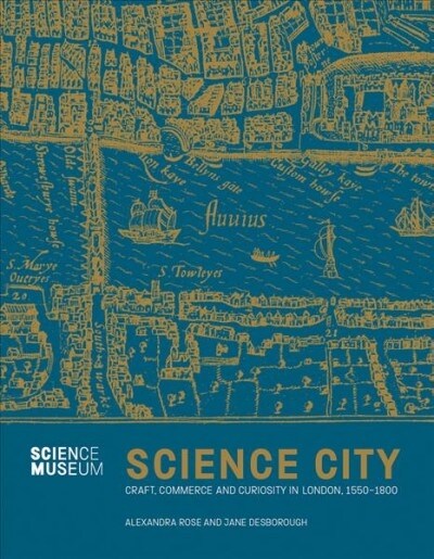 Science City : Craft, Commerce and Curiosity in London 1550-1800 (Hardcover)