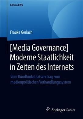 [media Governance] Moderne Staatlichkeit in Zeiten Des Internets: Vom Rundfunkstaatsvertrag Zum Medienpolitischen Verhandlungssystem (Paperback, 1. Aufl. 2011)