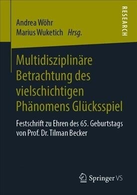 Multidisziplin?e Betrachtung Des Vielschichtigen Ph?omens Gl?ksspiel: Festschrift Zu Ehren Des 65. Geburtstags Von Prof. Dr. Tilman Becker (Paperback, 1. Aufl. 2019)