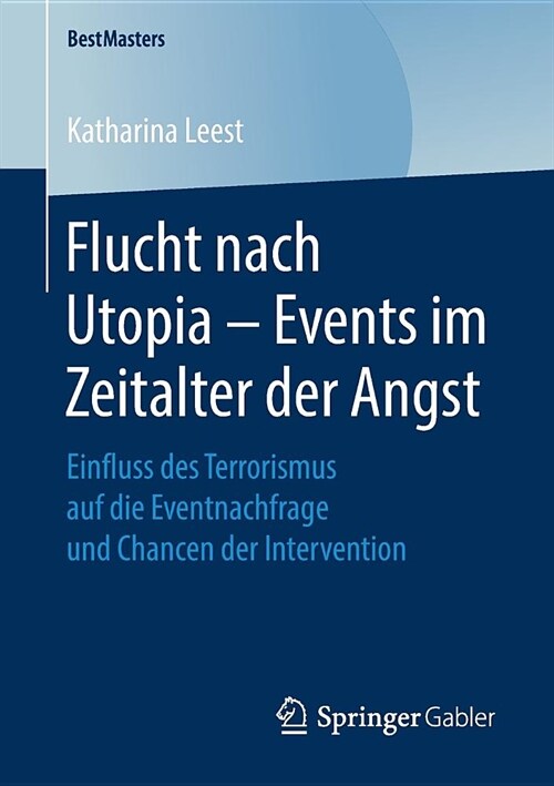 Flucht Nach Utopia - Events Im Zeitalter Der Angst: Einfluss Des Terrorismus Auf Die Eventnachfrage Und Chancen Der Intervention (Paperback, 1. Aufl. 2019)