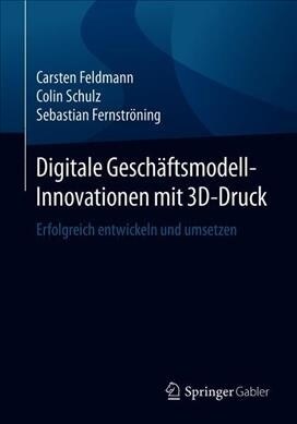 Digitale Gesch?tsmodell-Innovationen Mit 3d-Druck: Erfolgreich Entwickeln Und Umsetzen (Paperback, 1. Aufl. 2019)