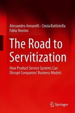 The Road to Servitization: How Product Service Systems Can Disrupt Companies Business Models (Hardcover, 2019)
