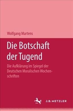 Die Botschaft Der Tugend: Die Aufkl?ung Im Spiegel Der Deutschen Moralischen Wochenschriften (Hardcover)