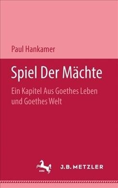 Speil Der M?hte: Ein Kapitel Aus Goethes Leben Und Goethes Welt (Hardcover)