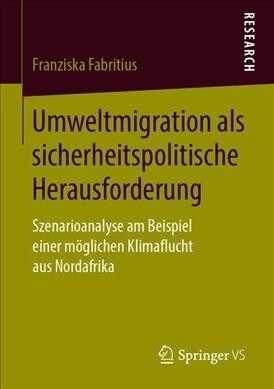 Umweltmigration ALS Sicherheitspolitische Herausforderung: Szenarioanalyse Am Beispiel Einer M?lichen Klimaflucht Aus Nordafrika (Paperback, 1. Aufl. 2019)