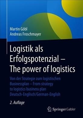 Logistik ALS Erfolgspotenzial - The Power of Logistics: Von Der Strategie Zum Logistischen Businessplan - From Strategy to Logistics Business Plan - D (Hardcover, 2, 2., Aktualisier)