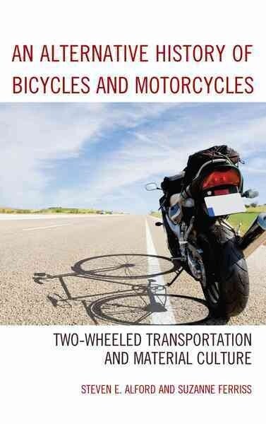 An Alternative History of Bicycles and Motorcycles: Two-Wheeled Transportation and Material Culture (Paperback)