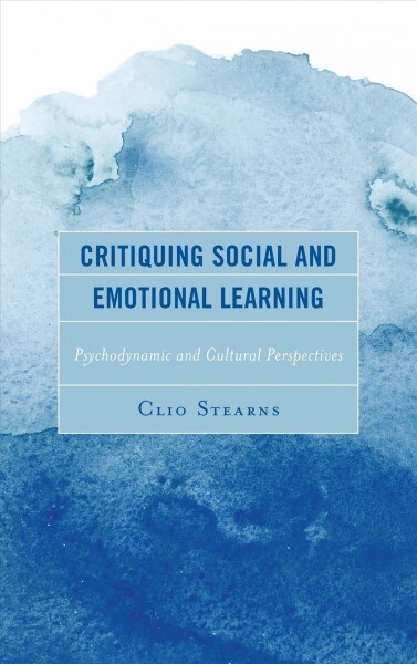 Critiquing Social and Emotional Learning: Psychodynamic and Cultural Perspectives (Hardcover)