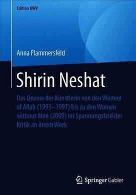 Shirin Neshat: Das Oeuvre Der K?stlerin Von Den Women of Allah (1993-1997) Bis Zu Den Women Without Men (2009) Im Spannungsfeld Der (Paperback, 1. Aufl. 2014)