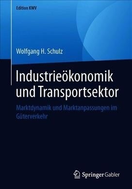 Industrie?onomik Und Transportsektor: Marktdynamik Und Marktanpassungen Im G?erverkehr (Paperback, 1. Aufl. 2004)