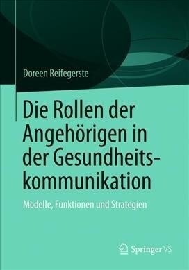 Die Rollen Der Angeh?igen in Der Gesundheitskommunikation: Modelle, Funktionen Und Strategien (Paperback, 1. Aufl. 2019)