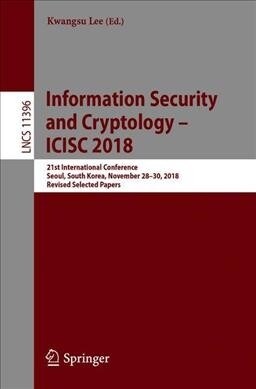 Information Security and Cryptology - Icisc 2018: 21st International Conference, Seoul, South Korea, November 28-30, 2018, Revised Selected Papers (Paperback, 2019)