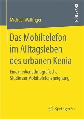 Das Mobiltelefon Im Alltagsleben Des Urbanen Kenia: Eine Medienethnografische Studie Zur Mobiltelefonaneignung (Paperback, 1. Aufl. 2019)