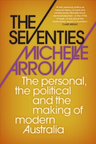 The Seventies: The Personal, the Political and the Making of Modern Australia (Paperback)