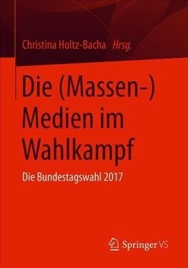 Die (Massen-)Medien Im Wahlkampf: Die Bundestagswahl 2017 (Paperback, 1. Aufl. 2019)