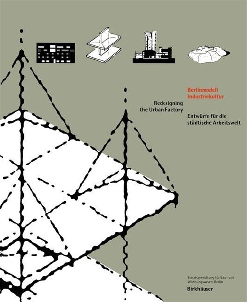 Berlinmodell Industriekultur : Redesigning the Urban Factory / Entwurfe fur die stadtische Arbeitswelt (Paperback)