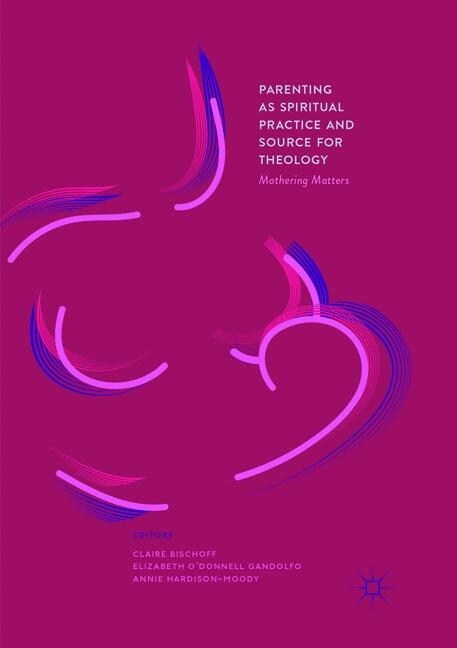 Parenting as Spiritual Practice and Source for Theology: Mothering Matters (Paperback, Softcover Repri)