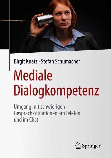 Mediale Dialogkompetenz: Umgang Mit Schwierigen Gespr?hssituationen Am Telefon Und Im Chat (Paperback, 1. Aufl. 2019)