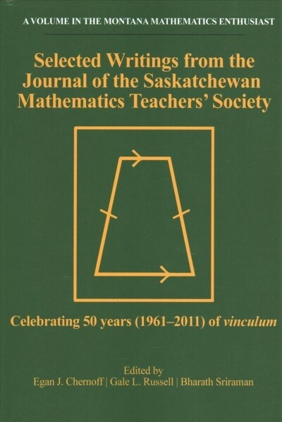Selected Writings from the Journal of the Saskatchewan Mathematics Teachers Society: Celebrating 50 years (1961-2011) of vinculum (Paperback)