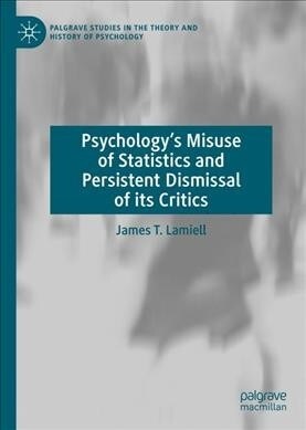 Psychologys Misuse of Statistics and Persistent Dismissal of its Critics (Hardcover)