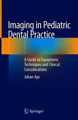 Imaging in Pediatric Dental Practice: A Guide to Equipment, Techniques and Clinical Considerations (Hardcover, 2019)