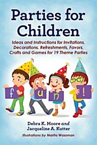 Parties for Children: Ideas and Instructions for Invitations, Decorations, Refreshments, Favors, Crafts and Games for 19 Theme Parties (Paperback)