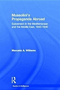 Mussolinis Propaganda Abroad : Subversion in the Mediterranean and the Middle East, 1935-1940 (Paperback)