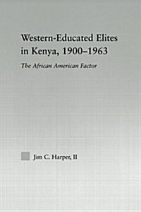 Western-Educated Elites in Kenya, 1900-1963 : The African American Factor (Paperback)