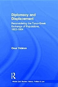 Diplomacy and Displacement : Reconsidering the Turco-Greek Exchange of Populations, 1922–1934 (Paperback)