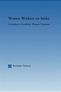 Women Workers on Strike : Narratives of Southern Women Unionists (Paperback)