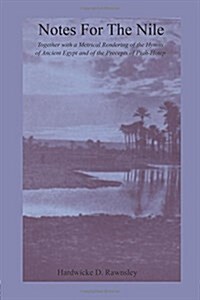 Notes For The Nile : Together with a Metrical Rendering of the Hymns of Ancient Egypt and of the Precepts of Ptah-Hotep (Paperback)