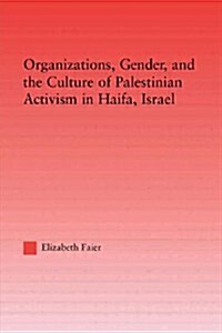 Organizations, Gender and the Culture of Palestinian Activism in Haifa, Israel (Paperback)