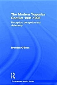 Perception and Reality in the Modern Yugoslav Conflict : Myth, Falsehood and Deceit 1991-1995 (Paperback)