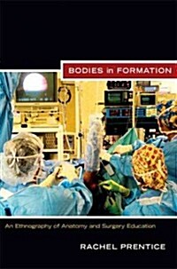 Bodies in Formation: An Ethnography of Anatomy and Surgery Education (Paperback)