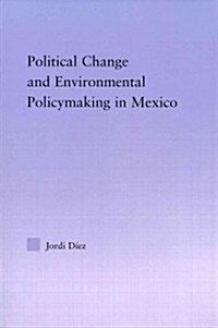 Political Change and Environmental Policymaking in Mexico (Paperback, Reprint)