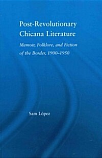 Post-Revolutionary Chicana Literature : Memoir, Folklore and Fiction of the Border, 1900–1950 (Paperback)