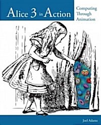 Alice 3 in Action: Computing Through Animation (Paperback, Revised)