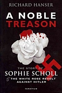 Noble Treason: The Story of Sophie Scholl and the White Rose Revolt Against Hitler (Paperback)
