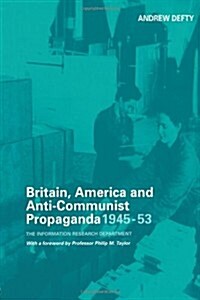 Britain, America and Anti-Communist Propaganda 1945-53: The Information Research Department (Paperback)