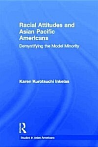Racial Attitudes and Asian Pacific Americans : Demystifying the Model Minority (Paperback)