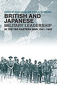 British and Japanese Military Leadership in the Far Eastern War, 1941-45 (Paperback)