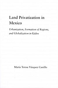 Land Privatization in Mexico : Urbanization, Formation of Regions and Globalization in Ejidos (Paperback)