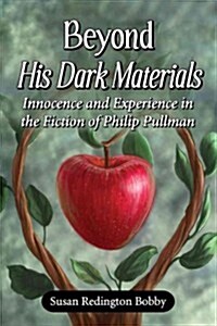 Beyond His Dark Materials: Innocence and Experience in the Fiction of Philip Pullman (Paperback)