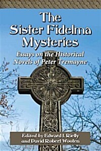 The Sister Fidelma Mysteries: Essays on the Historical Novels of Peter Tremayne (Paperback)