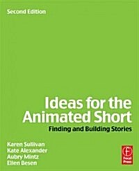 Ideas for the Animated Short : Finding and Building Stories (Paperback, 2 ed)