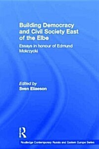Building Democracy and Civil Society East of the Elbe : Essays in Honour of Edmund Mokrzycki (Paperback)