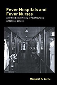 Fever Hospitals and Fever Nurses : A British Social History of Fever Nurses: A National Service (Paperback)