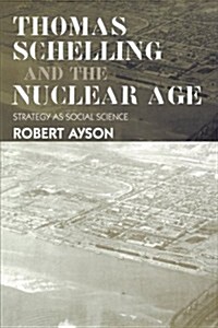 Thomas Schelling and the Nuclear Age : Strategy as Social Science (Paperback)