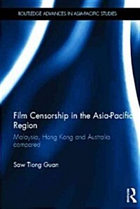 Film Censorship in the Asia-Pacific Region : Malaysia, Hong Kong and Australia Compared (Hardcover)